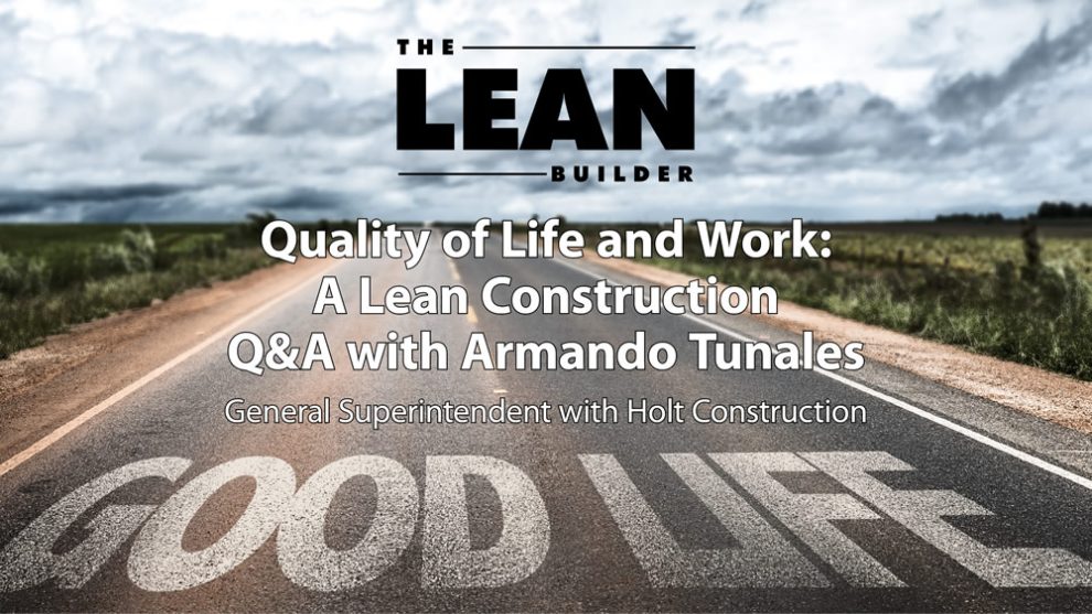 Quality of Life and Work: A Lean Construction Q&A with Armando Tunales Quality of Life and Work: A Lean Construction Q&A with Armando Tunales