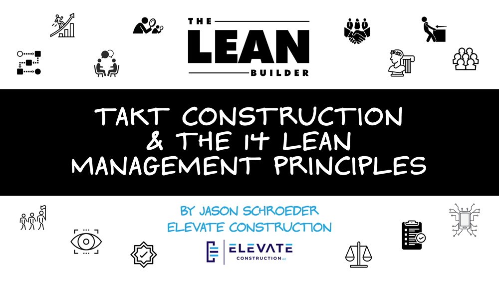 Takt Construction and the 14 Lean Management Principles by Jason Schroeder of Elevate Construction