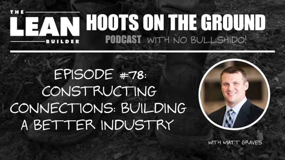 Constructing Connections: Building a Better Industry with Matt Graves Constructing Connections: Building a Better Industry with Matt Graves