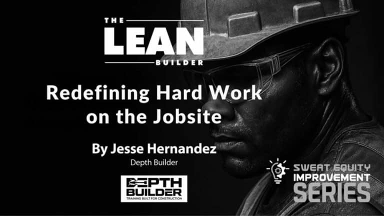 Redefining Hard Work on the Jobsite - Part 2 of the Sweat Equity Improvement Series