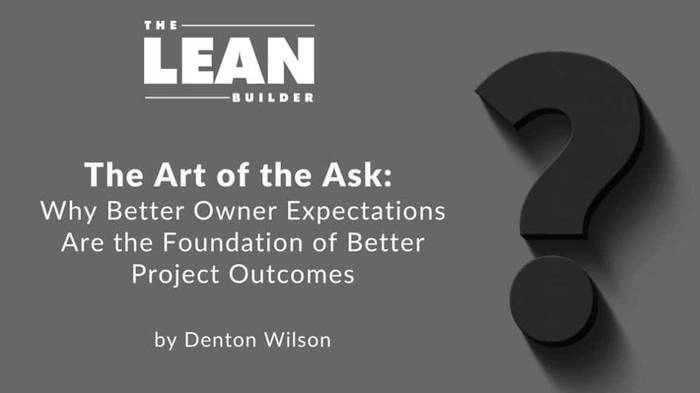 The Art of the Ask: Why Better Owner Expectations Are the Foundation of Better Project Outcomes