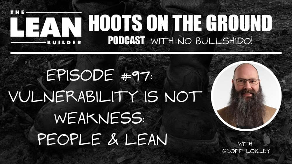 Vulnerability Is Not Weakness: People & Lean with Geoff Lobley (Episode 97)